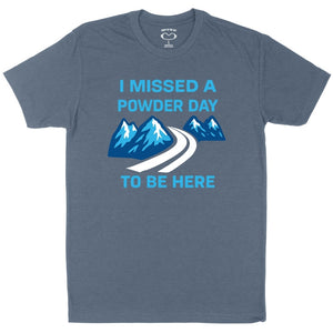 Blue t-shirt with mountain graphic and text that says I missed a powder day to be here.