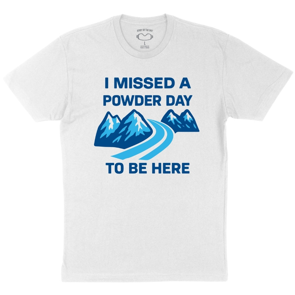 White t-shirt with blue graphic and text 'I MISSED A POWDER DAY TO BE HERE'